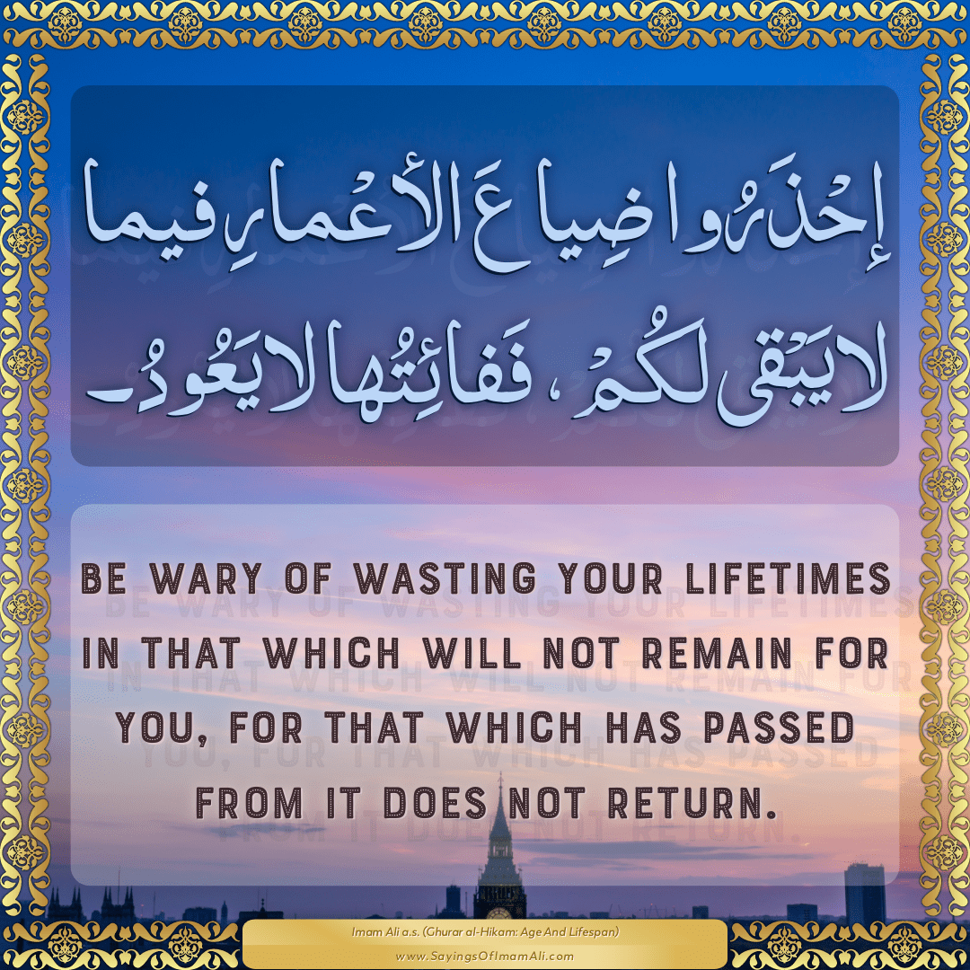 Be wary of wasting your lifetimes in that which will not remain for you,...